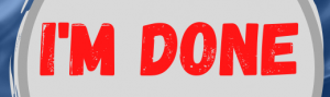 I'm done I quit